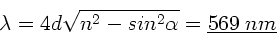\begin{displaymath}
\lambda = 4 d \sqrt{n^{2}-sin^{2}\alpha} = \underline{569 \; nm}
\end{displaymath}