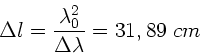 \begin{displaymath}
\Delta l = \frac{\lambda_{0}^{2}}{\Delta \lambda} = 31,89 \; cm
\end{displaymath}