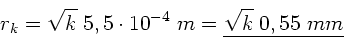 \begin{displaymath}
r_{k} = \sqrt{k} \; 5,5 \cdot 10^{-4} \; m =
\underline{\sqrt{k} \; 0,55 \; mm}
\end{displaymath}