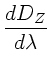 $\displaystyle \frac{dD_{Z}}{d\lambda}$