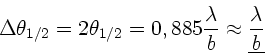 \begin{displaymath}
\Delta \theta_{1/2} = 2 \theta_{1/2} =
0,885 \frac{\lambda}{b} \approx \underline{\frac{\lambda}{b}}
\end{displaymath}