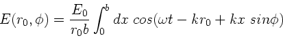 \begin{displaymath}
E(r_{0},\phi) = \frac{E_{0}}{r_{0}b} \int_{0}^{b} dx \; cos(\omega t - kr_{0}
+ kx \; sin\phi)
\end{displaymath}