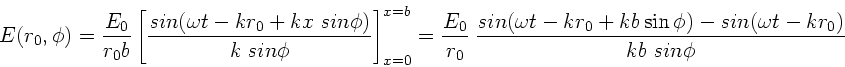 \begin{displaymath}
E(r_{0},\phi) = \frac{E_{0}}{r_{0}b} \left[ \frac{sin(\omeg...
...r_{0} +kb \sin\phi)
- sin(\omega t - kr_{0})}{kb \; sin\phi}
\end{displaymath}