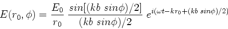 \begin{displaymath}
E(r_{0},\phi) = \frac{E_{0}}{r_{0}} \; \frac{sin[(kb \; sin...
...\; sin\phi)/2 } \; e^{i(\omega t -kr_{0} +(kb \; sin\phi)/2)}
\end{displaymath}