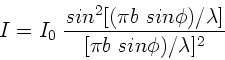 \begin{displaymath}
I = I_{0} \;
\frac{sin^{2}[(\pi b \; sin\phi)/\lambda]}{[\pi b \; sin\phi)/\lambda]^{2}}
\end{displaymath}