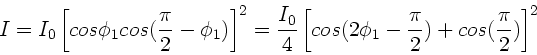\begin{displaymath}
I = I_{0} \left[ cos\phi_{1} cos(\frac{\pi}{2}-\phi_{1}) \r...
...s(2\phi_{1}-\frac{\pi}{2}) +
cos(\frac{\pi}{2}) \right]^{2}
\end{displaymath}