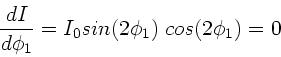 \begin{displaymath}
\frac{dI}{d\phi_{1}} = I_{0} sin(2\phi_{1}) \; cos(2\phi_{1}) = 0
\end{displaymath}