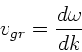 \begin{displaymath}
v_{gr} = \frac{d\omega}{dk}
\end{displaymath}