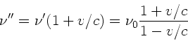 \begin{displaymath}
\nu'' = \nu' (1 + v/c) = \nu_{0} \frac{1+v/c}{1-v/c}
\end{displaymath}