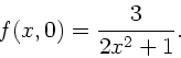 \begin{displaymath}
f(x,0) = \frac{3}{2 x^{2} + 1}.
\end{displaymath}