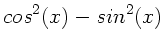$\displaystyle cos^{2}(x) - sin^{2}(x)$