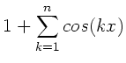 $\displaystyle 1 + \sum_{k=1}^{n} cos(k x)$