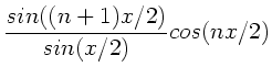 $\displaystyle \frac{sin((n+1)x/2)}{sin(x/2)}
cos(nx/2)$