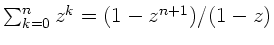 $\sum_{k=0}^{n} z^{k} = (1-z^{n+1})/(1-z)$