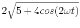 $2 \sqrt{5+4cos(2\omega t)}$
