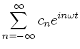 $\displaystyle \sum_{n=-\infty}^{\infty} c_{n} e^{in\omega t}$