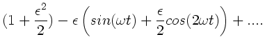 $\displaystyle (1+\frac{\epsilon^{2}}{2}) - \epsilon \left( sin(\omega t) +
\frac{\epsilon}{2} cos(2\omega t) \right) + ....$