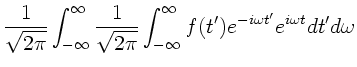 $\displaystyle \frac{1}{\sqrt{2\pi}} \int_{-\infty}^{\infty}
\frac{1}{\sqrt{2\pi}} \int_{-\infty}^{\infty} f(t') e^{-i\omega t'}
e^{i\omega t} dt' d\omega$
