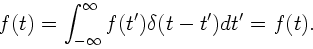 \begin{displaymath}
f(t) = \int_{-\infty}^{\infty} f(t') \delta (t-t') dt' = f(t).
\end{displaymath}