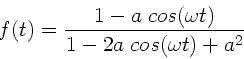 \begin{displaymath}
f(t) = \frac{1-a \; cos(\omega t)}{1-2a \; cos(\omega t) + a^{2}}
\end{displaymath}