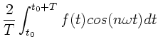 $\displaystyle \frac{2}{T} \int_{t_{0}}^{t_{0}+T} f(t) cos(n\omega t) dt$