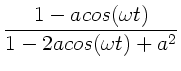 $\displaystyle \frac{1-a cos(\omega t)}{1-2a cos(\omega t)+a^{2}}$