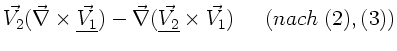 $\displaystyle \vec{V_{2}} (\vec{\nabla} \times \underline{\vec{V_{1}}}) - \vec{...
...}
(\underline{\vec{V_{2}}} \times \vec{V_{1}}) \; \; \; \; \;
(nach \; (2),(3))$
