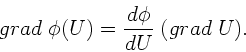 \begin{displaymath}
grad \; \phi(U) = \frac{d\phi}{dU} \; (grad \; U).
\end{displaymath}