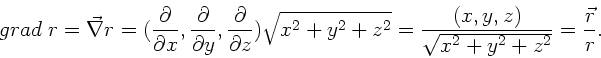 \begin{displaymath}
grad \; r = \vec{\nabla} r = (\frac{\partial}{\partial x},
...
...rac{(x,y,z)}{\sqrt{x^{2}+y^{2}+z^{2}}}
= \frac{\vec{r}}{r}.
\end{displaymath}