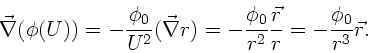 \begin{displaymath}
\vec{\nabla}(\phi(U)) = -\frac{\phi_{0}}{U^{2}} (\vec{\nabl...
...^{2}} \frac{\vec{r}}{r} =
- \frac{\phi_{0}}{r^{3}} \vec{r}.
\end{displaymath}