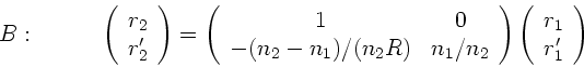 \begin{displaymath}
B : \; \; \; \; \; \; \; \; \; \;
\left( \begin{array}{c} r...
...) \left( \begin{array}{c} r_{1} \\ r_{1}'
\end{array} \right)
\end{displaymath}