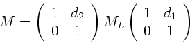 \begin{displaymath}
M = \left( \begin{array}{cc} 1 & d_{2} \\ 0 & 1 \end{array} ...
...left( \begin{array}{cc} 1 & d_{1} \\ 0 & 1 \end{array} \right)
\end{displaymath}