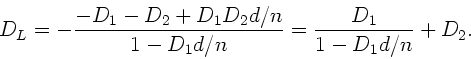 \begin{displaymath}
D_{L} = - \frac{-D_{1} - D_{2} + D_{1} D_{2} d/n}{1 - D_{1}d/n} =
\frac{D_{1}}{1-D_{1}d/n} + D_{2}.
\end{displaymath}