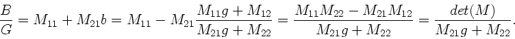 \begin{displaymath}
\frac{B}{G} = M_{11} + M_{21} b = M_{11} - M_{21} \frac{M_{...
...}M_{12}}
{M_{21}g+M_{22}} = \frac{det(M)}{M_{21}g + M_{22}}.
\end{displaymath}