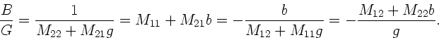 \begin{displaymath}
\frac{B}{G} = \frac{1}{M_{22}+M_{21}g} = M_{11} + M_{21} b
= - \frac{b}{M_{12} + M_{11}g} = - \frac{M_{12}+M_{22}b}{g}.
\end{displaymath}