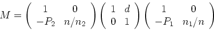 \begin{displaymath}
M = \left( \begin{array}{cc} 1 & 0 \\ -P_{2} & n/n_{2} \end...
...egin{array}{cc} 1 & 0 \\ -P_{1} & n_{1}/n \end{array} \right)
\end{displaymath}