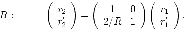 \begin{displaymath}
R : \; \; \; \; \; \; \; \; \; \;
\left( \begin{array}{c}...
...\left( \begin{array}{c} r_{1} \\ r_{1}' \end{array}
\right).
\end{displaymath}