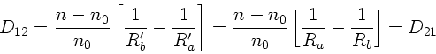 \begin{displaymath}
D_{12} = \frac{n-n_{0}}{n_{0}} \left[ \frac{1}{R_{b}'} -
...
...}} \left[
\frac{1}{R_{a}} - \frac{1}{R_{b}} \right] = D_{21}
\end{displaymath}