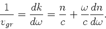 \begin{displaymath}
\frac{1}{v_{gr}} = \frac{dk}{d\omega} = \frac{n}{c} +
\frac{\omega}{c} \frac{dn}{d\omega}.
\end{displaymath}