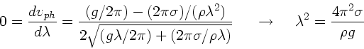 \begin{displaymath}
0 = \frac{dv_{ph}}{d\lambda} = \frac{(g/2\pi ) - (2\pi \sig...
...to \; \; \; \;
\lambda^{2} = \frac{4\pi^{2} \sigma}{\rho g}
\end{displaymath}