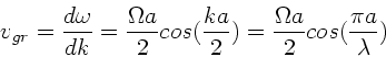 \begin{displaymath}
v_{gr} = \frac{d\omega}{dk} = \frac{\Omega a}{2}
cos(\frac{ka}{2}) = \frac{\Omega a}{2} cos(\frac{\pi a}{\lambda})
\end{displaymath}
