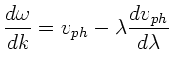 $\displaystyle \frac{d\omega}{dk} = v_{ph} - \lambda
\frac{dv_{ph}}{d\lambda}$