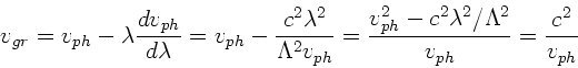 \begin{displaymath}
v_{gr} = v_{ph} - \lambda \frac{dv_{ph}}{d\lambda} =
v_{p...
...^{2} \lambda^{2}/\Lambda^{2}}{v_{ph}}
= \frac{c^{2}}{v_{ph}}
\end{displaymath}