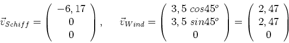 \begin{displaymath}
\vec{v}_{Schiff} = \left( \begin{array}{c} -6,17 \\ 0 \\ 0 ...
...\left( \begin{array}{c} 2,47 \\ 2,47 \\ 0 \end{array} \right)
\end{displaymath}