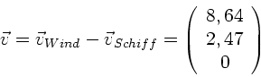\begin{displaymath}
\vec{v} = \vec{v}_{Wind} - \vec{v}_{Schiff} = \left( \begin{array}{c}
8,64 \\ 2,47 \\ 0 \end{array} \right)
\end{displaymath}