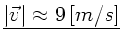 $\underline{\vert\vec{v}\vert \approx 9 \left[ m/s \right]}$