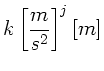 $\displaystyle k \left[ \frac{m}{s^{2}}
\right]^{j} \left[ m \right]$