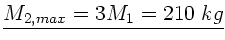 $\underline{M_{2,max} = 3 M_{1} = 210 \; kg}$