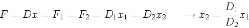 \begin{displaymath}
F = D x = F_{1} = F_{2} = D_{1} x_{1} = D_{2} x_{2} \; \; \; \; \;
\rightarrow x_{2} = \frac{D_{1}}{D_{2}} x_{1}
\end{displaymath}