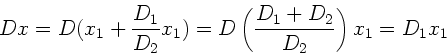 \begin{displaymath}
Dx = D(x_{1} + \frac{D_{1}}{D_{2}} x_{1}) = D \left(
\frac{D_{1}+D_{2}}{D_{2}} \right) x_{1} = D_{1} x_{1}
\end{displaymath}